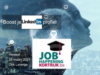 Boost je LinkedIn profiel
Howest
25 maart 2021
Dirk Laverge
 