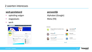 werk gerelateerd persoonlijk
• opleiding volgen Alphabet (Google)
• stageplaats Meta (FB)
• werk
56
2 soorten interesses
12/12/2021 Voettekst
 