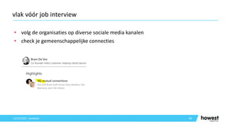 • volg de organisaties op diverse sociale media kanalen
• check je gemeenschappelijke connecties
68
vlak vóór job interview
12/12/2021 Voettekst
 