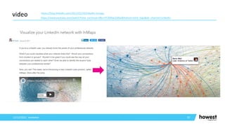 97
video
12/12/2021 Voettekst
https://blog.linkedin.com/2011/01/24/linkedin-inmaps
https://www.youtube.com/watch?time_continue=4&v=PC99Nw2JX8w&feature=emb_logo&ab_channel=LinkedIn
 