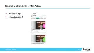 • wekelijks tips
• te volgen dus !
100
LinkedIn black belt = Mic Adam
12/12/2021 Voettekst
 