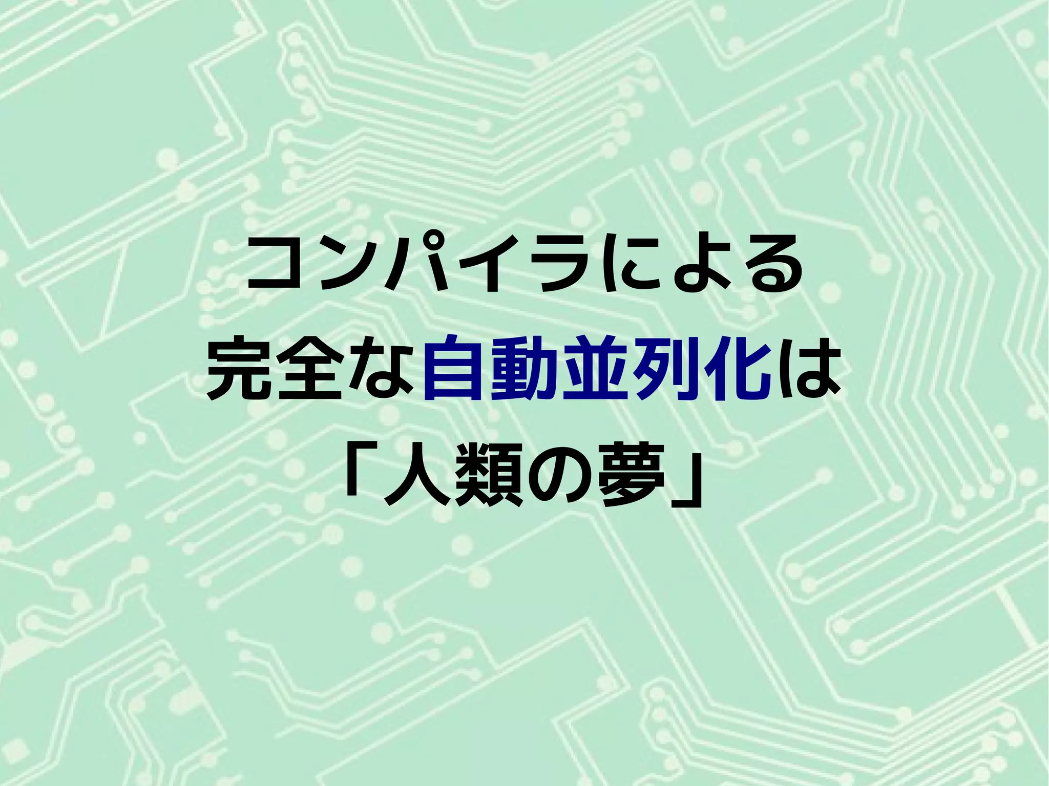 コンパイラによる
完全な自動並列化は
「人類の夢」

23

 