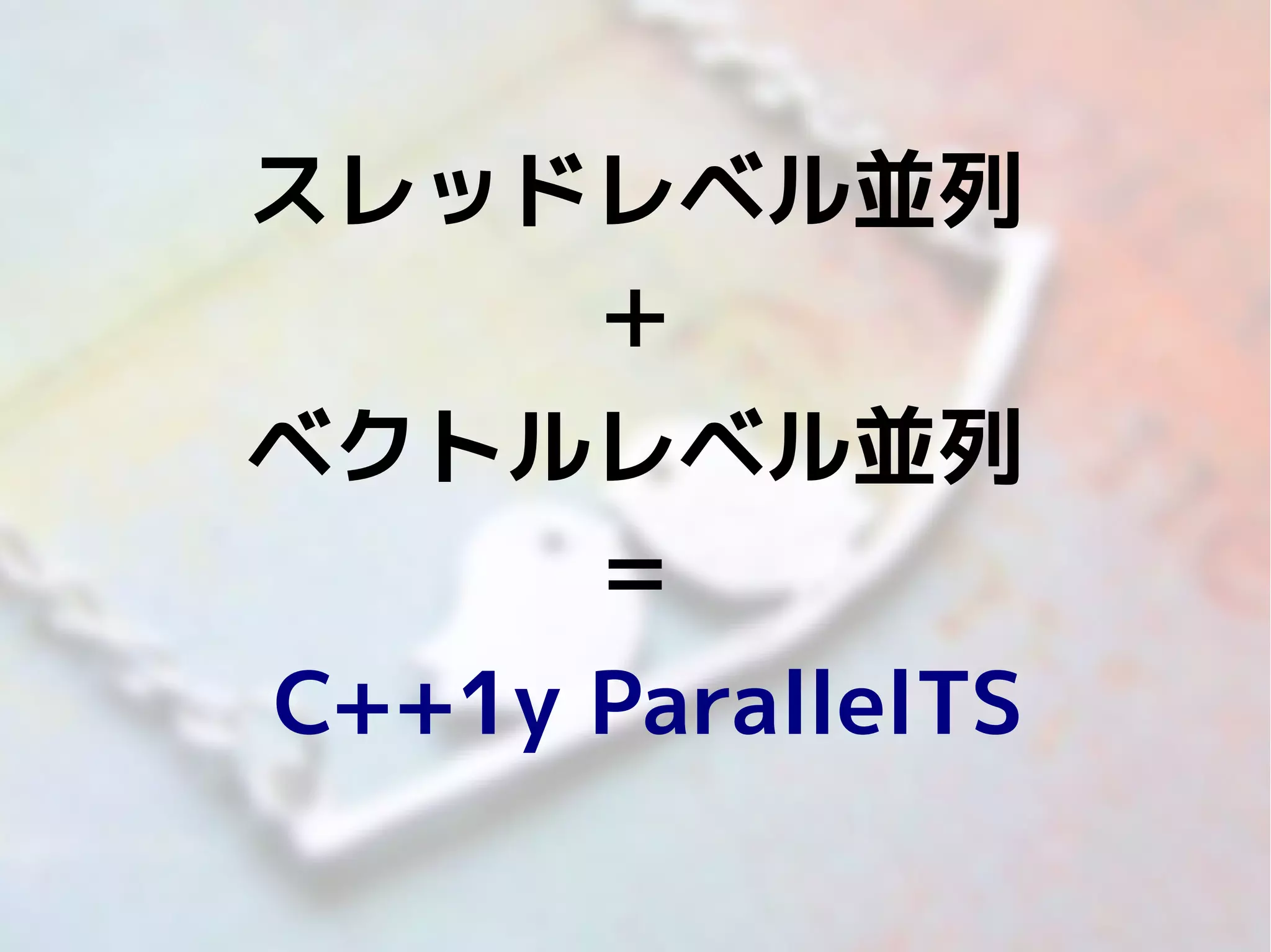スレッドレベル並列
＋
ベクトルレベル並列
＝
C++1y ParallelTS
46

 