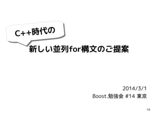 +時代の
C+ +時代の
C+

新しい並列for構文のご提案

2014/3/1
Boost.勉強会 #14 東京
18

 