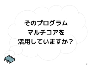 そのプログラム
マルチコアを
活用していますか？

2

 
