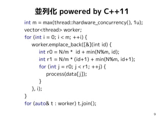 並列化 powered by C++11
int m = max(thread::hardware_concurrency(), 1u);
vector<thread> worker;
for (int i = 0; i < m; ++i) {...