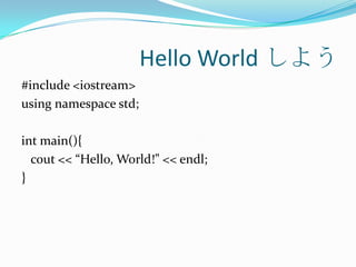 Hello World しよう
#include <iostream>
using namespace std;

int main(){
  cout << “Hello, World!” << endl;
}
 