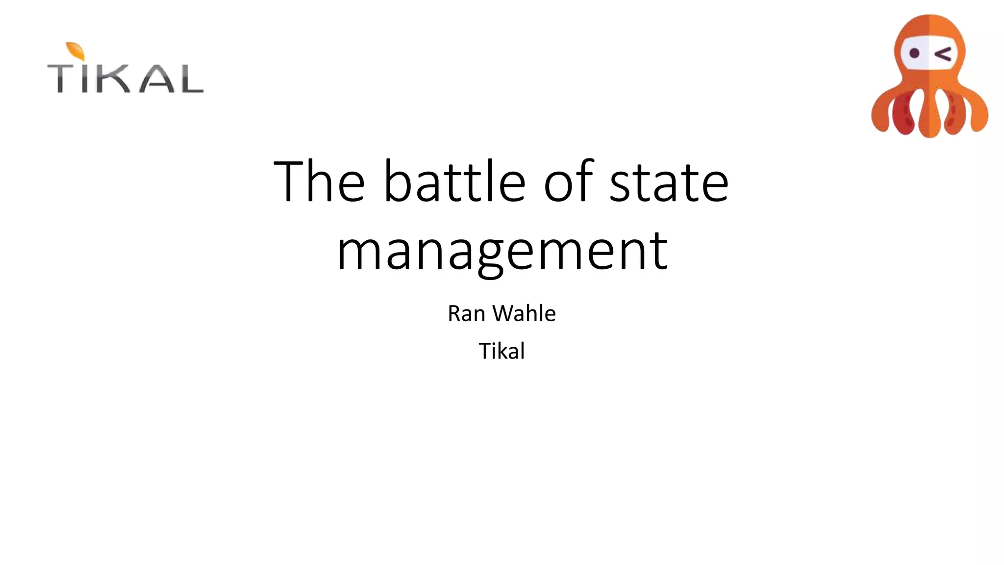The battle of state
management
Ran Wahle
Tikal
 