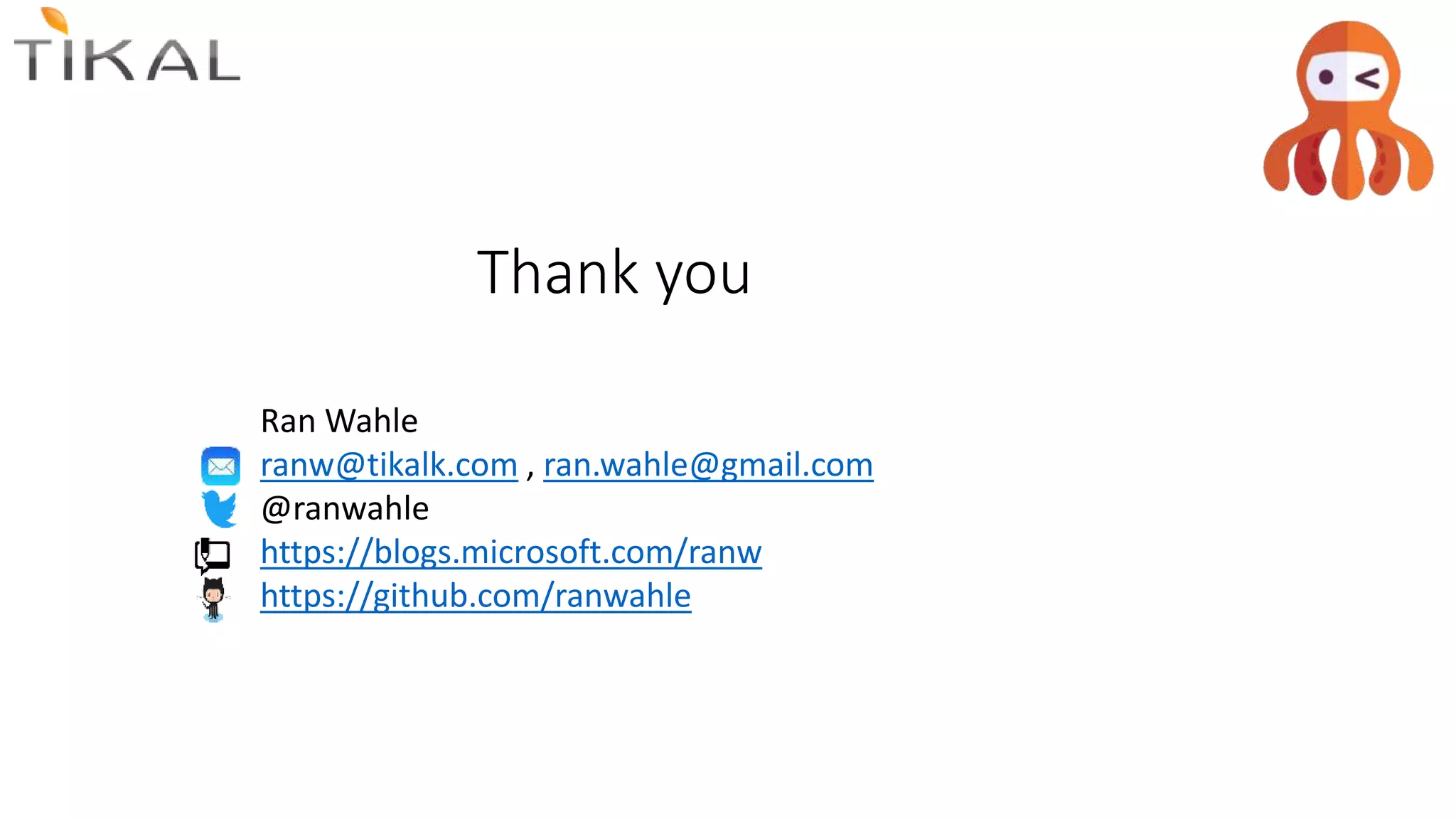 Thank you
Ran Wahle
ranw@tikalk.com , ran.wahle@gmail.com
@ranwahle
https://blogs.microsoft.com/ranw
https://github.com/ranwahle
 