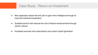 16
Case Study - Return on Investment
● New application allows the end user to gain more intelligence through an
improved i...