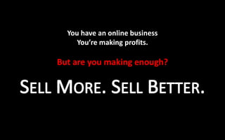 You have an online business
     You’re making profits.

But are you making enough?
 