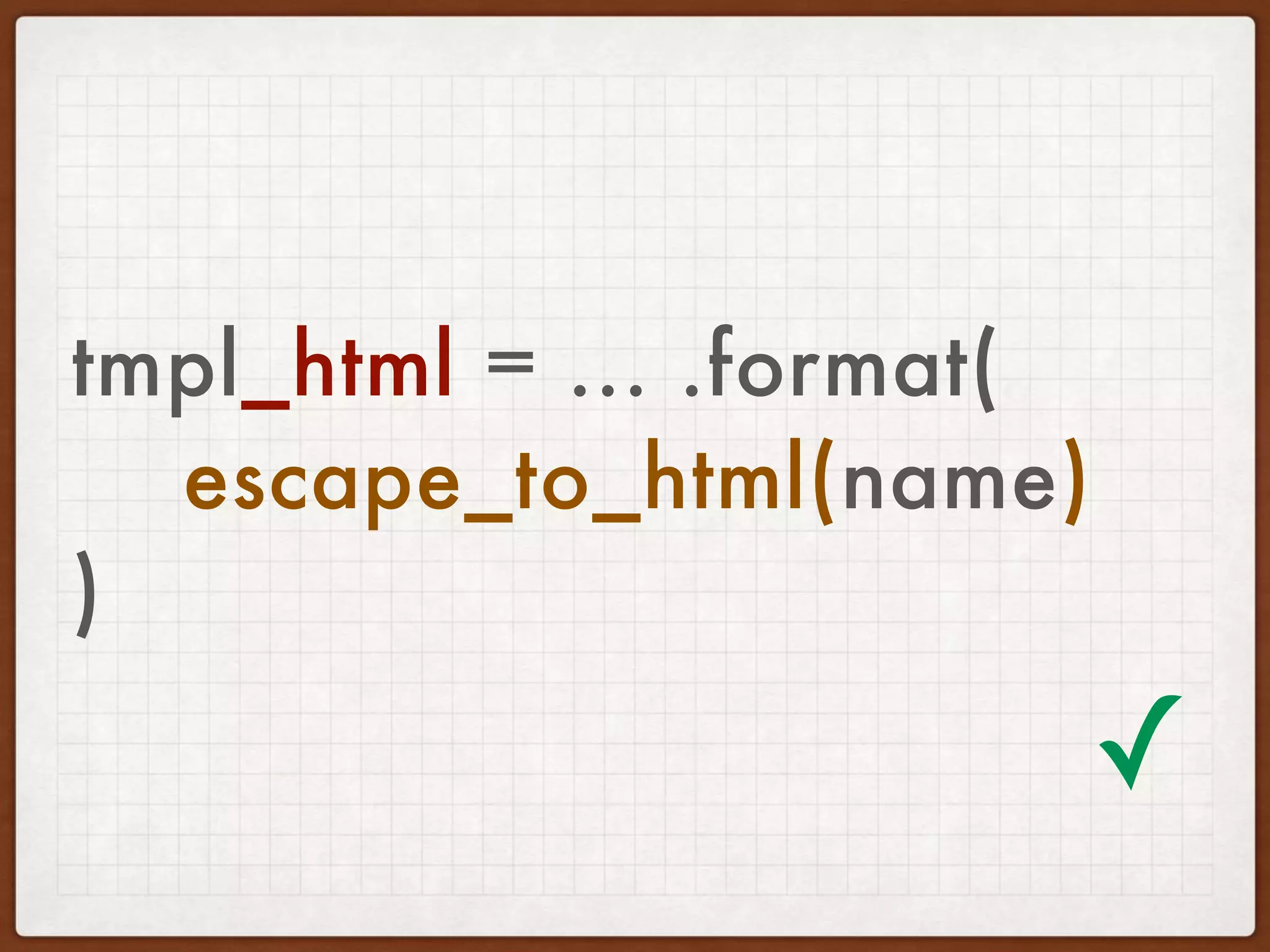 tmpl_html = ... 
tmpl_html.format( 
escape_to_html(name) 
)
✓
 