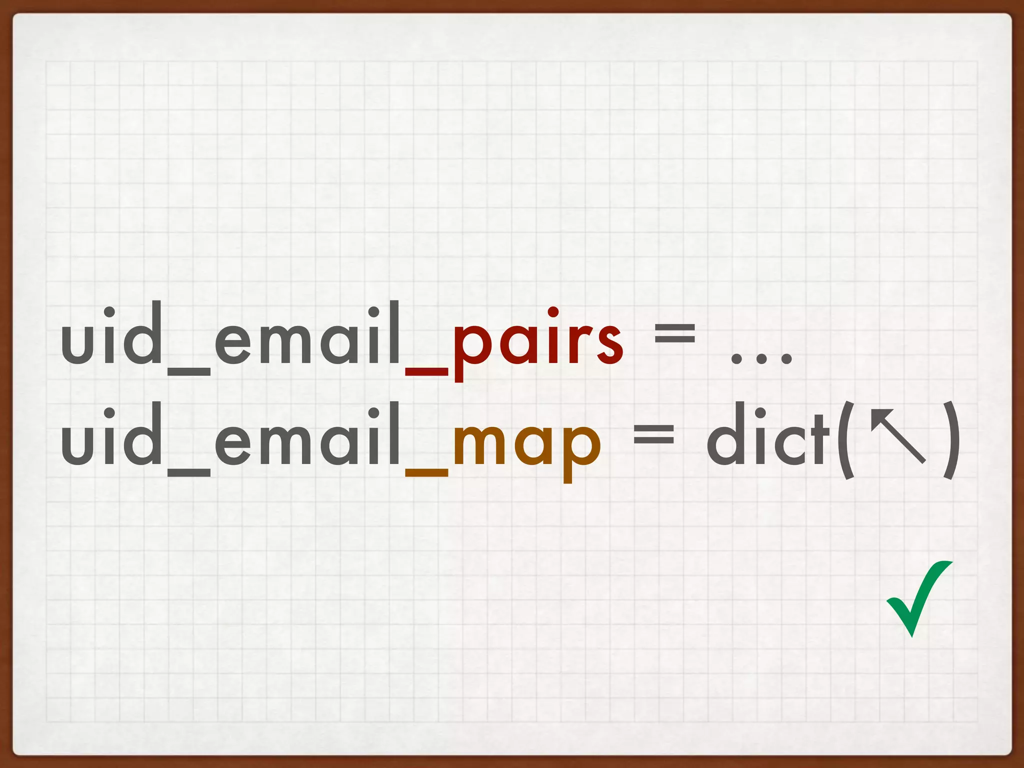 uid_email_pairs = ...
uid_email_map = dict(↖)
✓
 