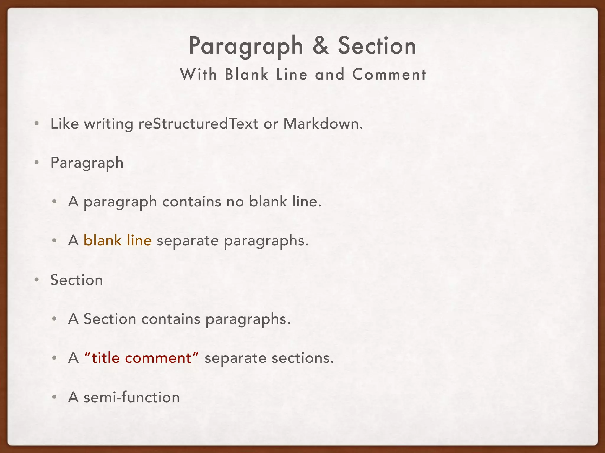 With Blank Line and Comment
Paragraph & Section
• Like writing reStructuredText or Markdown.
• Paragraph:
• A paragraph contains no blank line.
• A blank line separates paragraphs.
• Section:
• A section contains paragraphs.
• A “title comment” separates sections.
• A semi-function.
 