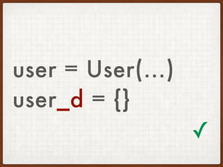 user = User(...)
user_d = {}
✓
 