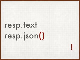 resp.text
resp.json()
!
 