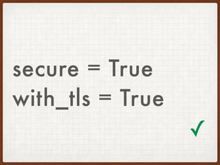 secure = True
with_tls = True
✓
 