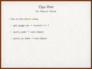 For Return Value
Ops Hint
• Use on the return value:
• get_page_no → numeric >= 1.
• query_user → user object.
• parse_to_tree → tree object.
 