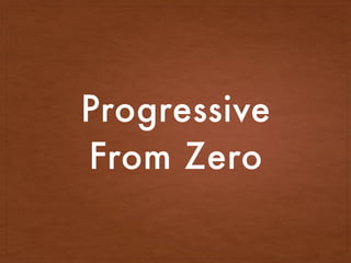 Progressive  
From Zero
 