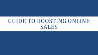 GUIDE TO BOOSTING ONLINE
SALES
 
