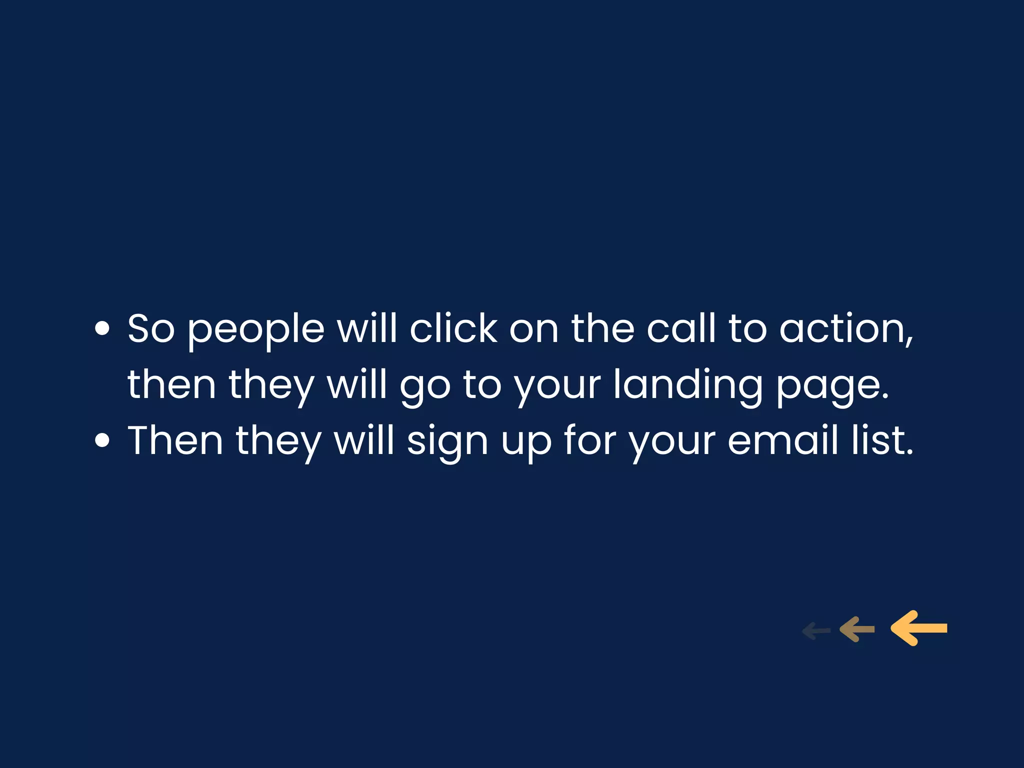 So people will click on the call to action,
then they will go to your landing page.
Then they will sign up for your email list.
 