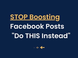 STOP Boosting
Facebook Posts
"Do THIS Instead"
 