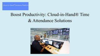 Boost Productivity: Cloud-in-Hand® Time
& Attendance Solutions
 