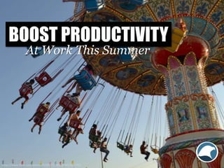 BOOST PRODUCTIVITY
At Work This Summer
https://www.flickr.com/photos/92901572@N07/8457652792/
 