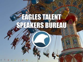 EAGLES TALENT
SPEAKERS BUREAU
 