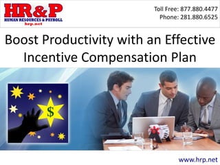 Toll Free: 877.880.4477
Phone: 281.880.6525
www.hrp.net
Boost Productivity with an Effective
Incentive Compensation Plan
 