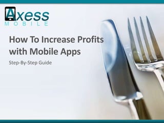 How To Increase Profits
with Mobile Apps
Step-By-Step Guide
 