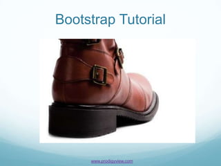 Bootstrap Tutorial




     www.prodigyview.com
 