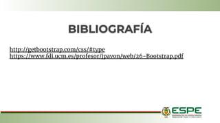 http://getbootstrap.com/css/#type
https://www.fdi.ucm.es/profesor/jpavon/web/26-Bootstrap.pdf
BIBLIOGRAFÍA
 