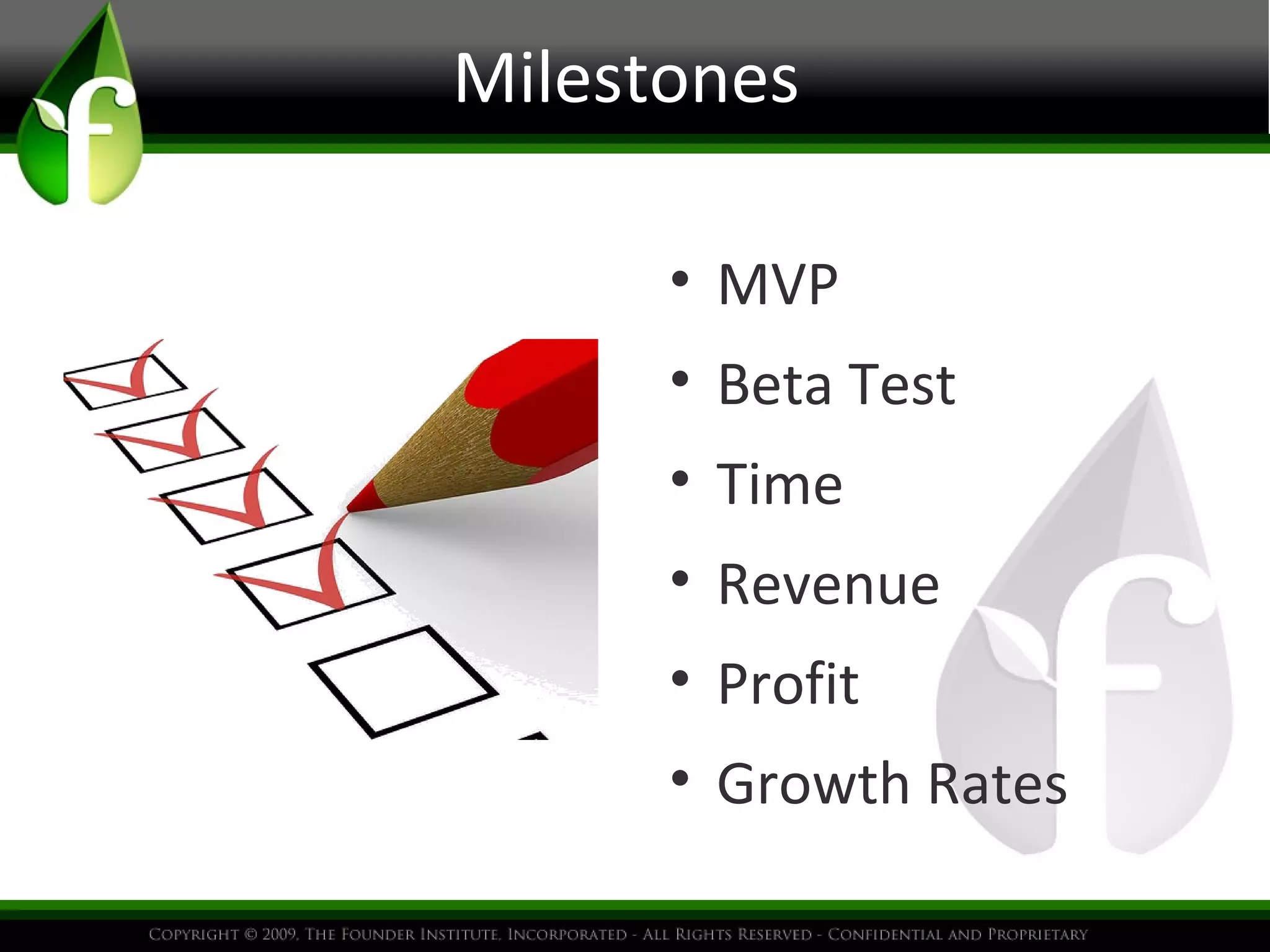 Milestones
• MVP
• Beta Test
• Time
• Revenue
• Profit
• Growth Rates
 