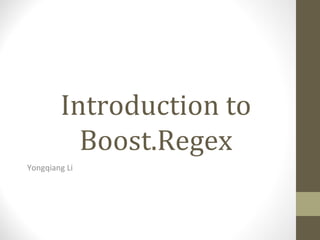 Introduction to
Boost.Regex
Yongqiang Li
 