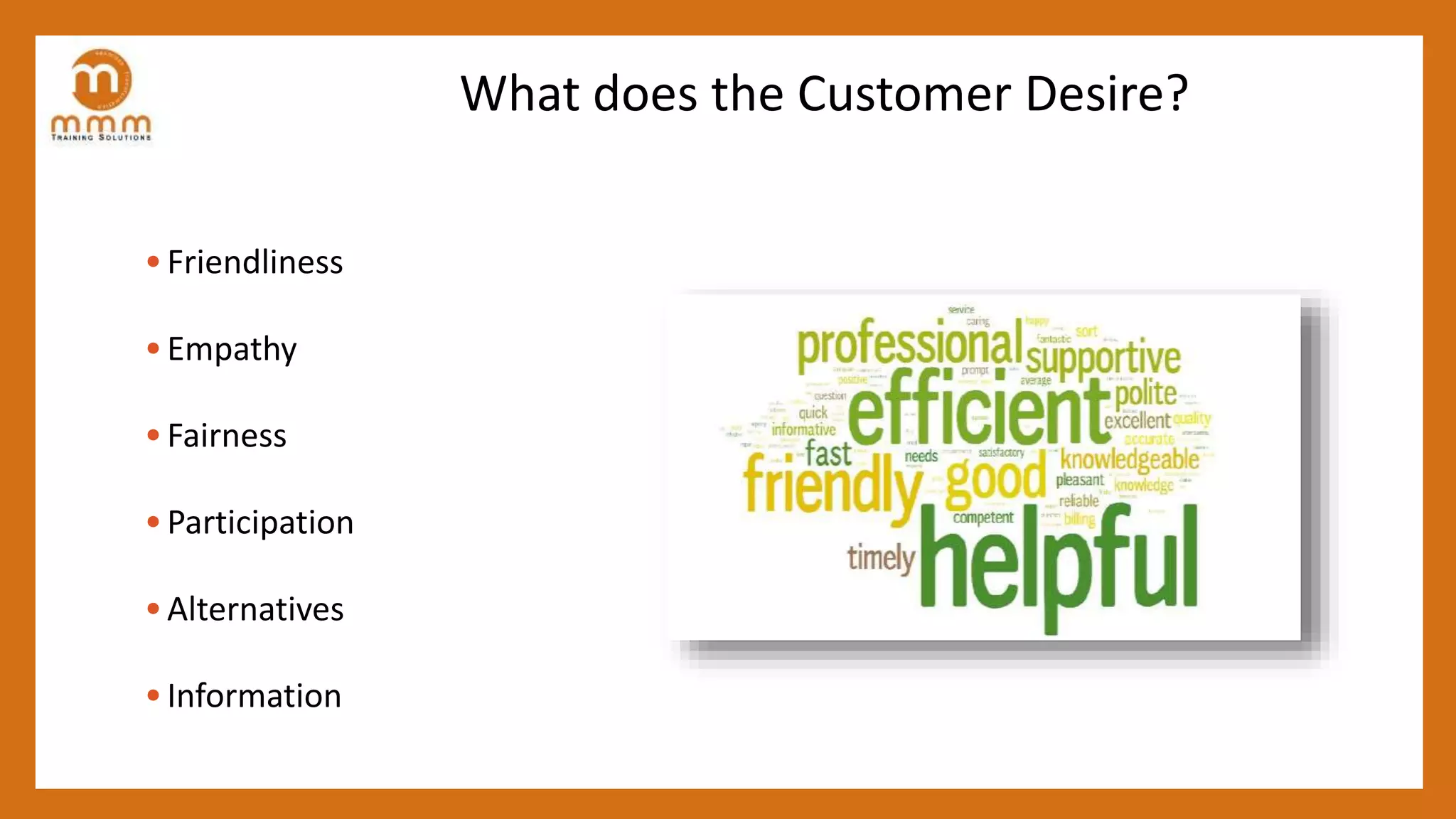 What does the Customer Desire?
• Friendliness
• Empathy
• Fairness
• Participation
• Alternatives
• Information
 
