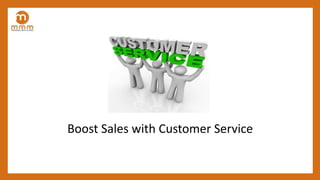 Boost Sales with Customer Service
 
