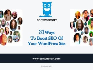 31Ways
To Boost SEO Of
Your WordPress Site
www.contentmart.com
© Contentmart, 2017
 