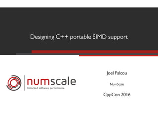 Designing C++ portable SIMD support
Joel Falcou
NumScale
CppCon 2016
 