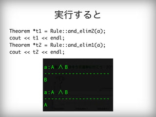 実行すると
Theorem	 *t1	 =	 Rule::and_elim2(a);

cout	 <<	 t1	 <<	 endl;

Theorem	 *t2	 =	 Rule::and_elim1(a);

cout	 <<	 t2	 <<	 endl;

 