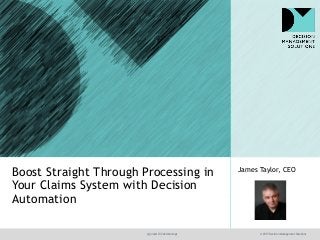 @jamet123 #decisionmgt © 2017 Decision Management Solutions
James Taylor, CEO
Boost Straight Through Processing in
Your Claims System with Decision
Automation
 