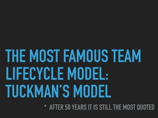 THE MOST FAMOUS TEAM
LIFECYCLE MODEL:
TUCKMAN’S MODEL
* AFTER 50 YEARS IT IS STILL THE MOST QUOTED
 