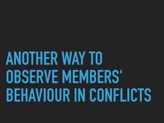 ANOTHER WAY TO
OBSERVE MEMBERS'
BEHAVIOUR IN CONFLICTS
 