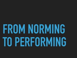 FROM NORMING
TO PERFORMING
 
