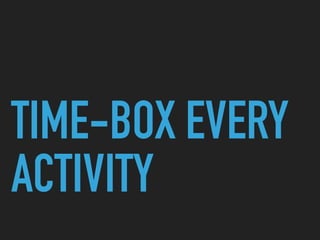 TIME-BOX EVERY
ACTIVITY
 
