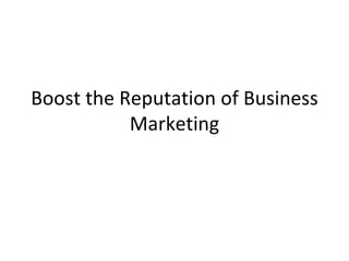 Boost the Reputation of Business Marketing 