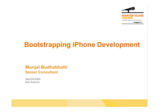 Bootstrapping iPhone Development


Munjal Budhabhatti
Senior Consultant
Sep/24/2009
San Antonio
 