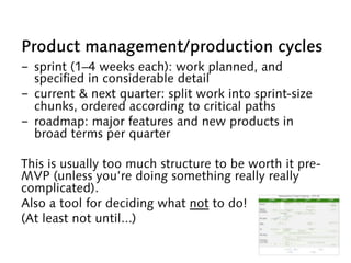 Product management/production cycles
-  sprint (1–4 weeks each): work planned, and
specified in considerable detail
-  cur...