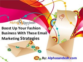 Boost Up Your Fashion
Business With These Email
Marketing Strategies
By: Alphasandesh.com
 