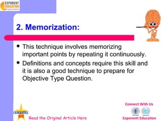 2. Memorization:

 This   technique involves memorizing
  important points by repeating it continuously.
 Definitions an...